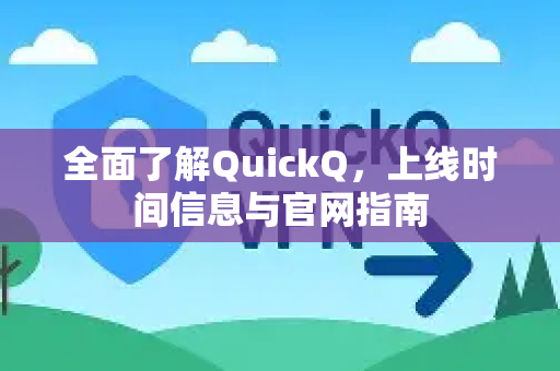 全面了解QuickQ，上线时间信息与官网指南