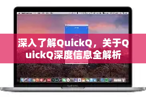 深入了解QuickQ，关于QuickQ深度信息全解析
