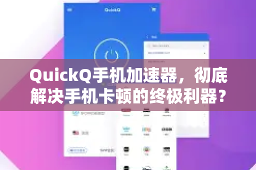 QuickQ手机加速器，彻底解决手机卡顿的终极利器？