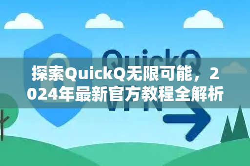 探索QuickQ无限可能，2024年最新官方教程全解析-第1张图片-QuickQ最新版本下载 - QuickQ2026官方