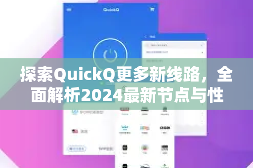 探索QuickQ更多新线路，全面解析2024最新节点与性能升级-第1张图片-QuickQ最新版本下载 - QuickQ2026官方