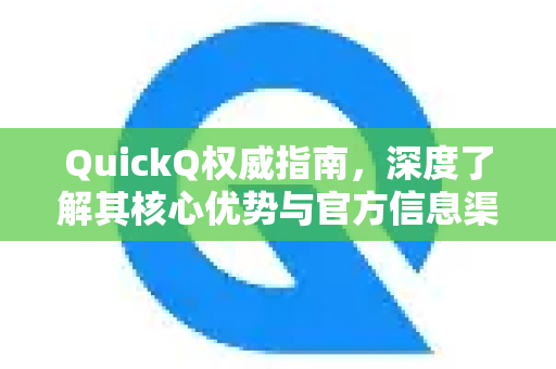 QuickQ权威指南,深度了解其核心优势与官方信息渠道-第1张图片-QuickQ最新版本下载 - QuickQ2026官方 QuickQ权威指南,深度了解其核心优势与官方信息渠道-第1张图片-QuickQ最新版本下载 - QuickQ2026官方