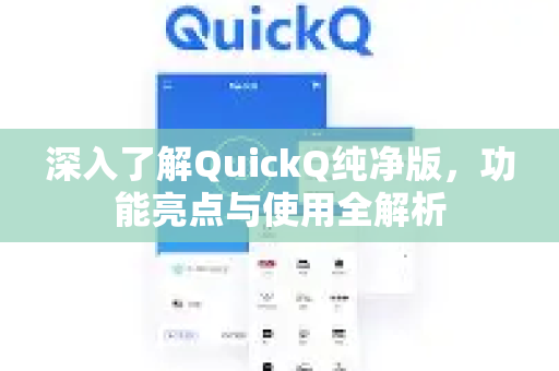 深入了解QuickQ纯净版，功能亮点与使用全解析-第1张图片-QuickQ最新版本下载 - QuickQ2026官方