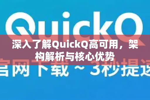 深入了解QuickQ高可用，架构解析与核心优势-第1张图片-QuickQ最新版本下载 - QuickQ2026官方