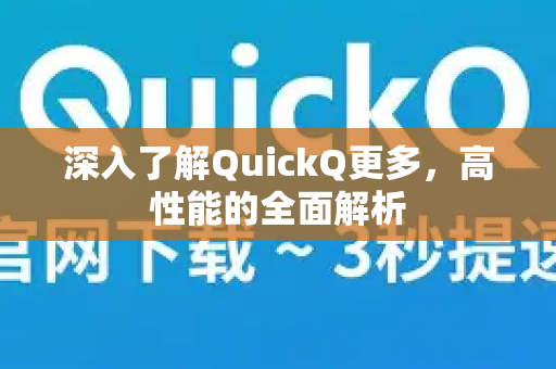 深入了解QuickQ更多,高性能的全面解析-第1张图片-QuickQ最新版本下载 - QuickQ2026官方 深入了解QuickQ更多,高性能的全面解析-第1张图片-QuickQ最新版本下载 - QuickQ2026官方
