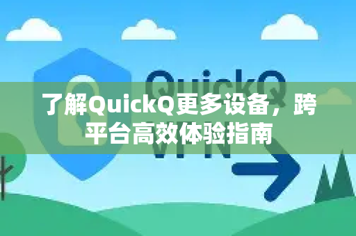 了解QuickQ更多设备，跨平台高效体验指南-第1张图片-QuickQ最新版本下载 - QuickQ2026官方