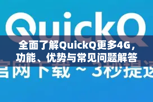 全面了解QuickQ更多4G，功能、优势与常见问题解答-第1张图片-QuickQ最新版本下载 - QuickQ2026官方