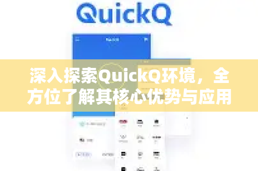深入探索QuickQ环境，全方位了解其核心优势与应用场景-第1张图片-QuickQ最新版本下载 - QuickQ2026官方