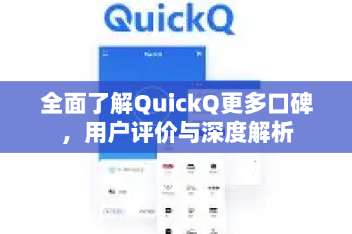 全面了解QuickQ更多口碑，用户评价与深度解析