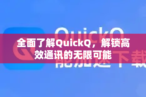 全面了解QuickQ,解锁高效通讯的无限可能-第1张图片-QuickQ最新版本下载 - QuickQ2026官方 全面了解QuickQ,解锁高效通讯的无限可能-第1张图片-QuickQ最新版本下载 - QuickQ2026官方