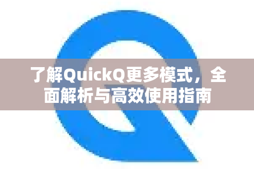 了解QuickQ更多模式，全面解析与高效使用指南