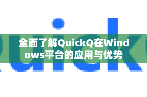 全面了解QuickQ在Windows平台的应用与优势