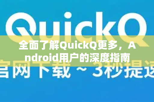 全面了解QuickQ更多，Android用户的深度指南