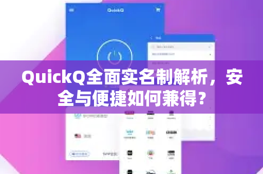 QuickQ全面实名制解析，安全与便捷如何兼得？