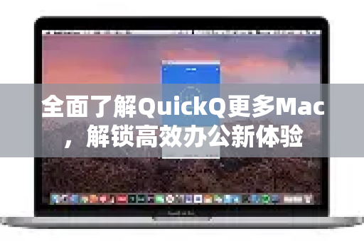 全面了解QuickQ更多Mac，解锁高效办公新体验