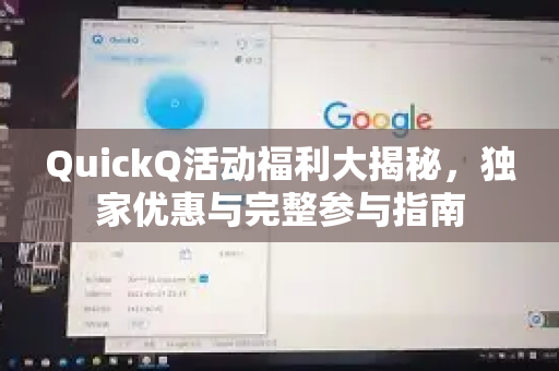 QuickQ活动福利大揭秘，独家优惠与完整参与指南