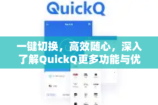 一键切换,高效随心,深入了解QuickQ更多功能与优势-第1张图片-QuickQ最新版本下载 - QuickQ2026官方 一键切换,高效随心,深入了解QuickQ更多功能与优势-第1张图片-QuickQ最新版本下载 - QuickQ2026官方