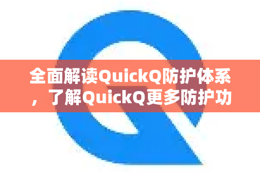 全面解读QuickQ防护体系，了解QuickQ更多防护功能与优势-第1张图片-QuickQ最新版本下载 - QuickQ2026官方
