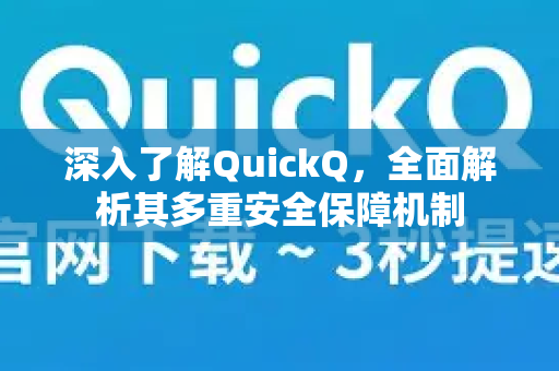 深入了解QuickQ，全面解析其多重安全保障机制