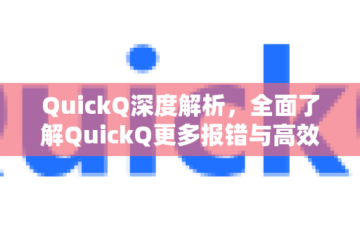 QuickQ深度解析,全面了解QuickQ更多报错与高效解决方法-第1张图片-QuickQ最新版本下载 - QuickQ2026官方 QuickQ深度解析,全面了解QuickQ更多报错与高效解决方法-第1张图片-QuickQ最新版本下载 - QuickQ2026官方