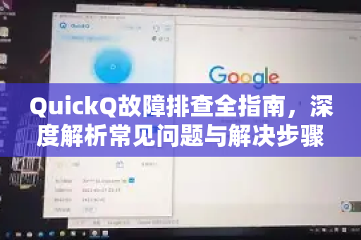 QuickQ故障排查全指南，深度解析常见问题与解决步骤-第1张图片-QuickQ最新版本下载 - QuickQ2026官方