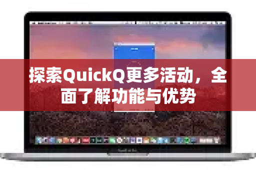 探索QuickQ更多活动，全面了解功能与优势