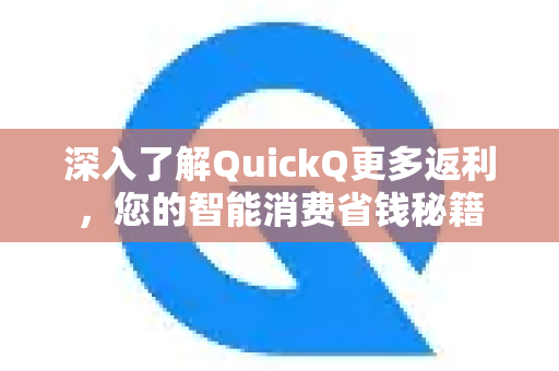 深入了解QuickQ更多返利，您的智能消费省钱秘籍