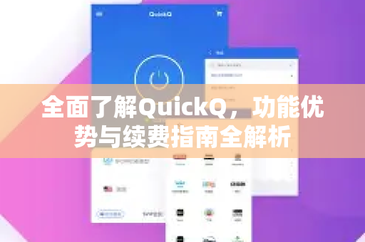 全面了解QuickQ，功能优势与续费指南全解析