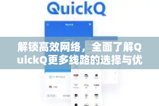 解锁高效网络，全面了解QuickQ更多线路的选择与优势