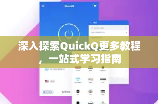 深入探索QuickQ更多教程，一站式学习指南