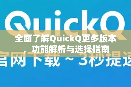 全面了解QuickQ更多版本，功能解析与选择指南