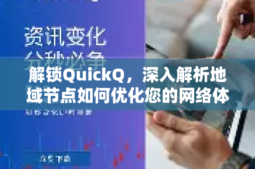 解锁QuickQ，深入解析地域节点如何优化您的网络体验-第1张图片-QuickQ最新版本下载 - QuickQ2026官方