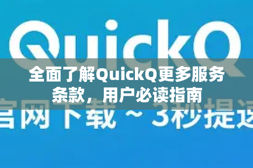 全面了解QuickQ更多服务条款，用户必读指南-第1张图片-QuickQ最新版本下载 - QuickQ2026官方