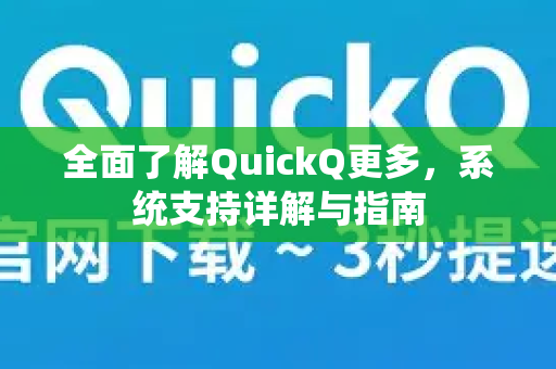 全面了解QuickQ更多，系统支持详解与指南-第1张图片-QuickQ最新版本下载 - QuickQ2026官方