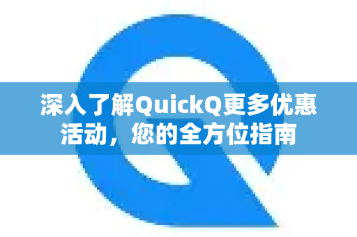 深入了解QuickQ更多优惠活动，您的全方位指南-第1张图片-QuickQ最新版本下载 - QuickQ2026官方